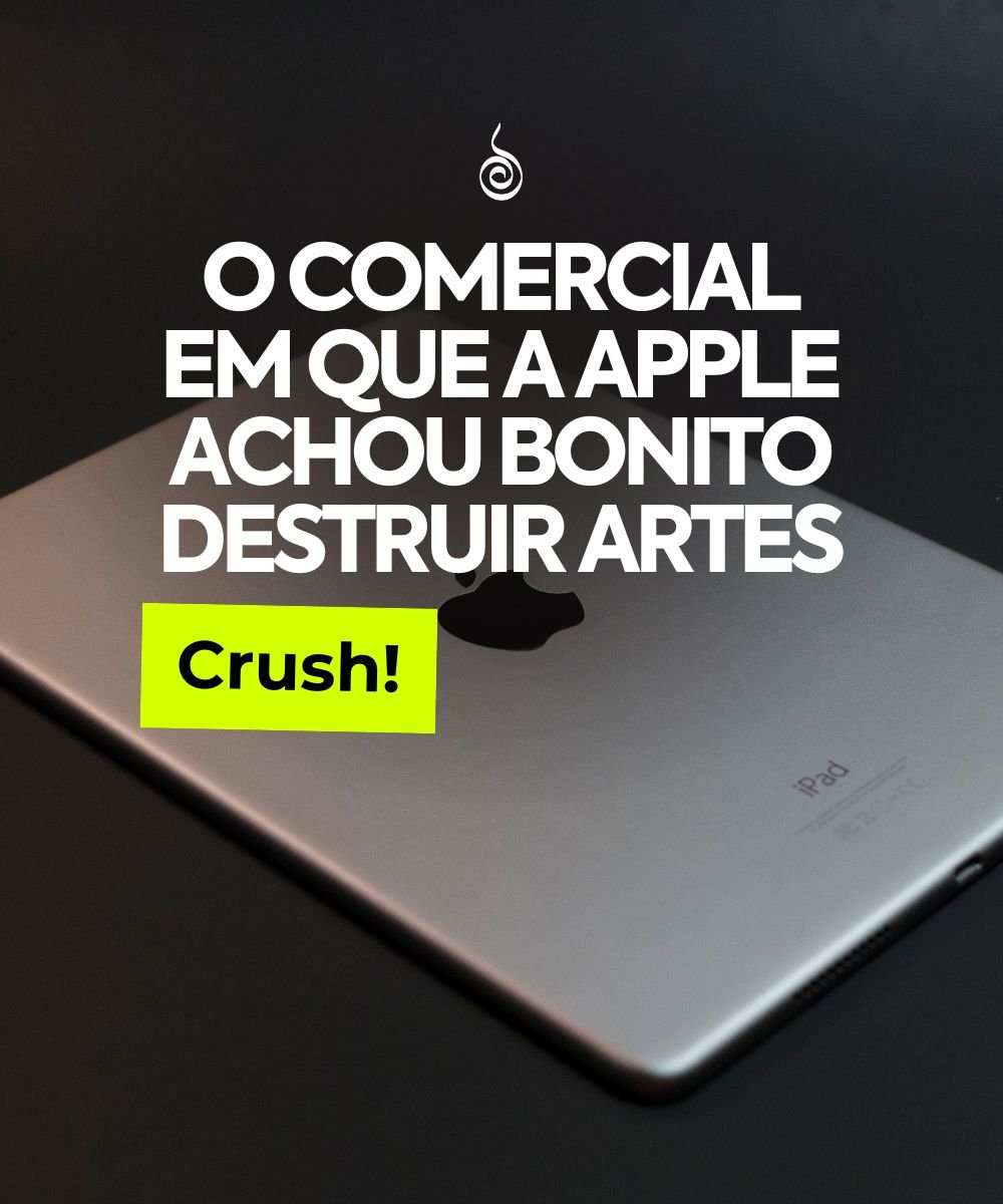 Crush! O comercial da Apple que enfureceu artistas