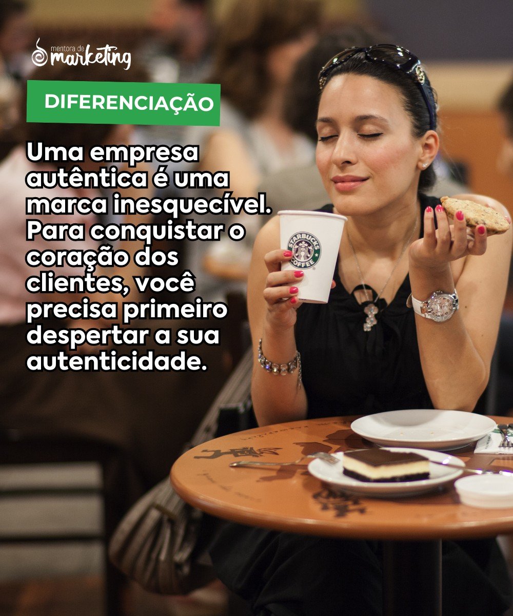 fotografia de uma mulher saboreando um prato e um café do Starbucks. Na imagem, o texto: Diferenciação. Uma empresa autêntica é uma marca inesquecível. Para conquistar o coração dos clientes, você precisa primeiro despertar a sua autenticidade.