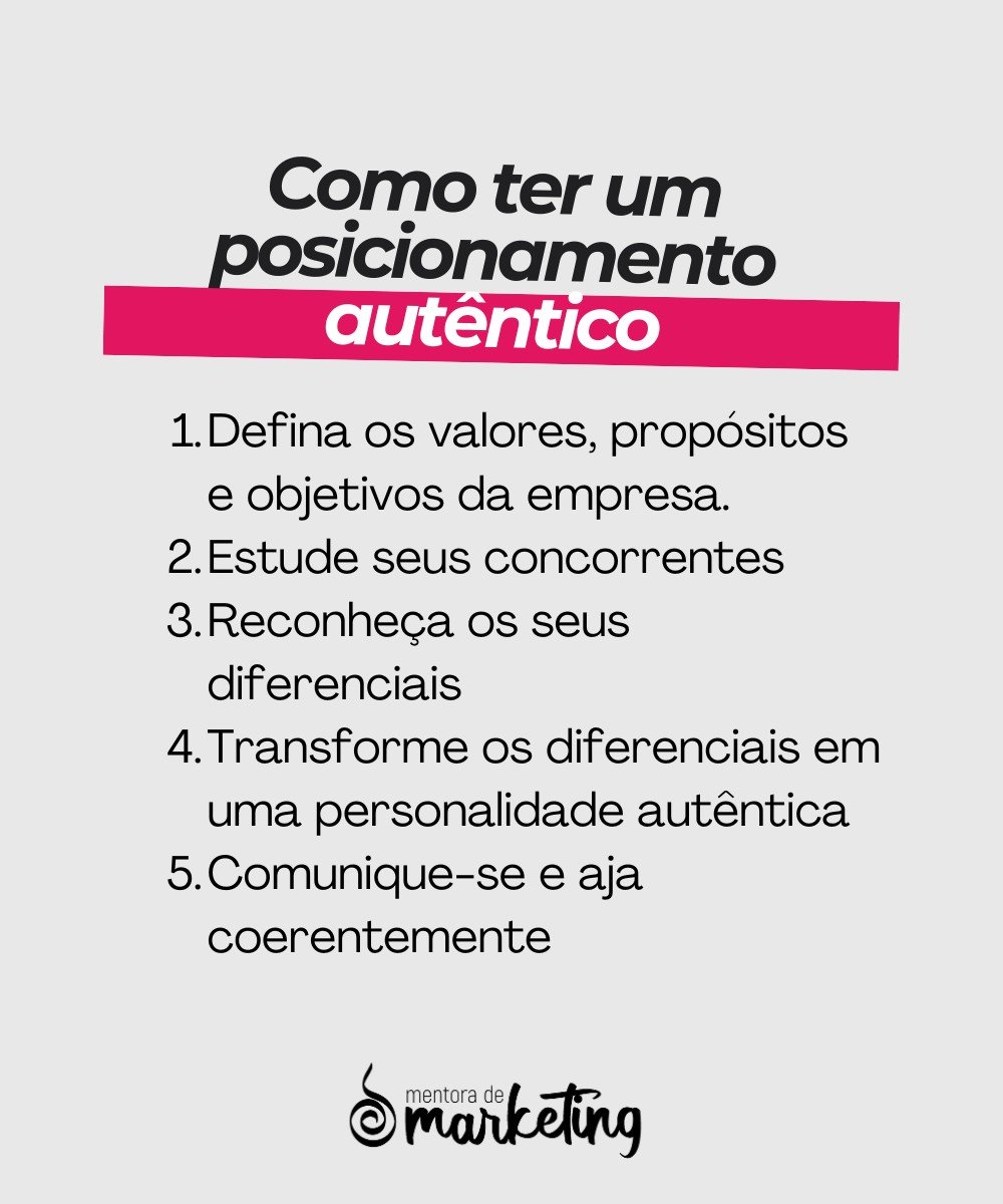 Imagem de resumo das etapas para ter um posicionamento autêntico. Texto na imagem: Como ter um posicionamento autêntico: 1. defina os valores, propósitos e objetivos da empresa 2. estude seus concorrentes 3. reconheça seus diferenciais 4. transforme os diferenciais em uma personalidade autêntica 5. comunique-se e aja coerentemente