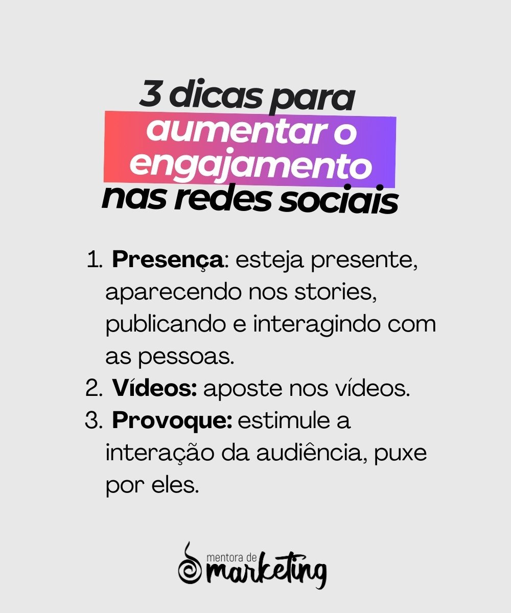 Imagem com o resumo de 3 dicas para aumentar o engajamento nas redes sociais: 1- presença: esteja presente, aparecendo nos stories, publicando e interagindo com as pessoas. 2- vídeos: aposte nos vídeos. 3- provoque: estimule a interação da audiência, puxe por eles. 